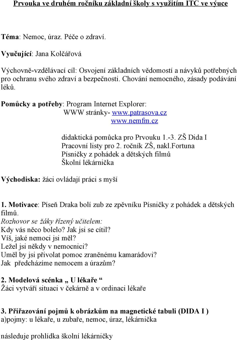 Pomůcky a potřeby: Program Internet Explorer: WWW stránky- www.patrasova.cz www.nemfm.cz Východiska: žáci ovládají práci s myší didaktická pomůcka pro Prvouku 1.-3. ZŠ Dida I Pracovní listy pro 2.