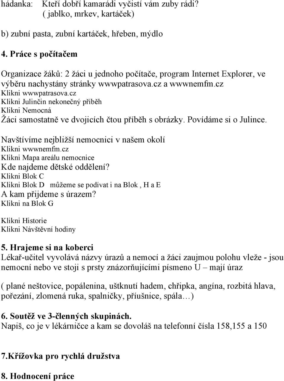 cz Klikni Julinčin nekonečný příběh Klikni Nemocná Žáci samostatně ve dvojicích čtou příběh s obrázky. Povídáme si o Julince. Navštívíme nejbližší nemocnici v našem okolí Klikni wwwnemfm.