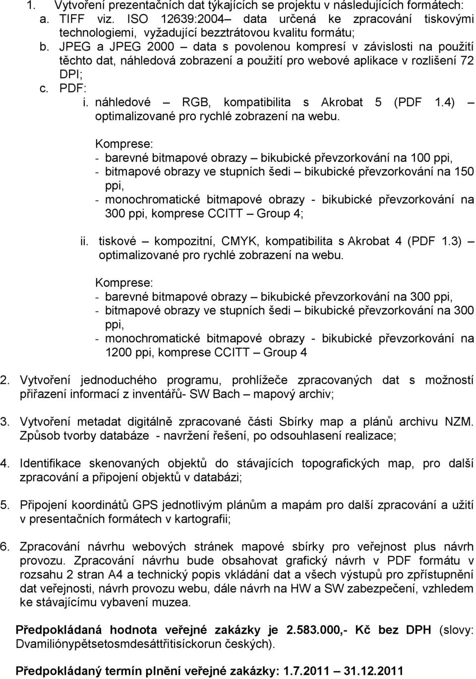 JPEG a JPEG 2000 data s povolenou kompresí v závislosti na použití těchto dat, náhledová zobrazení a použití pro webové aplikace v rozlišení 72 DPI; c. PDF: i.