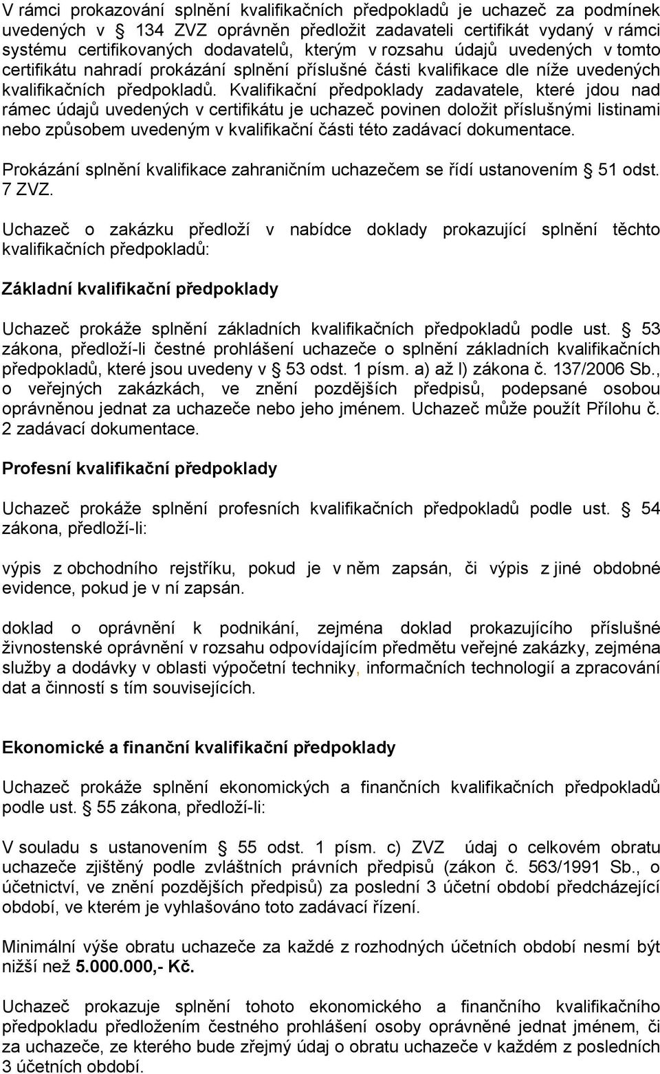 Kvalifikační předpoklady zadavatele, které jdou nad rámec údajů uvedených v certifikátu je uchazeč povinen doložit příslušnými listinami nebo způsobem uvedeným v kvalifikační části této zadávací