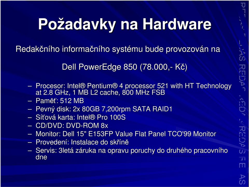 8 GHz,, 1 MB L2 cache,, 800 MHz FSB Pam : : 512 MB Pevný disk: 2x 80GB 7,200rpm SATA RAID1 Síová karta: Intel Pro
