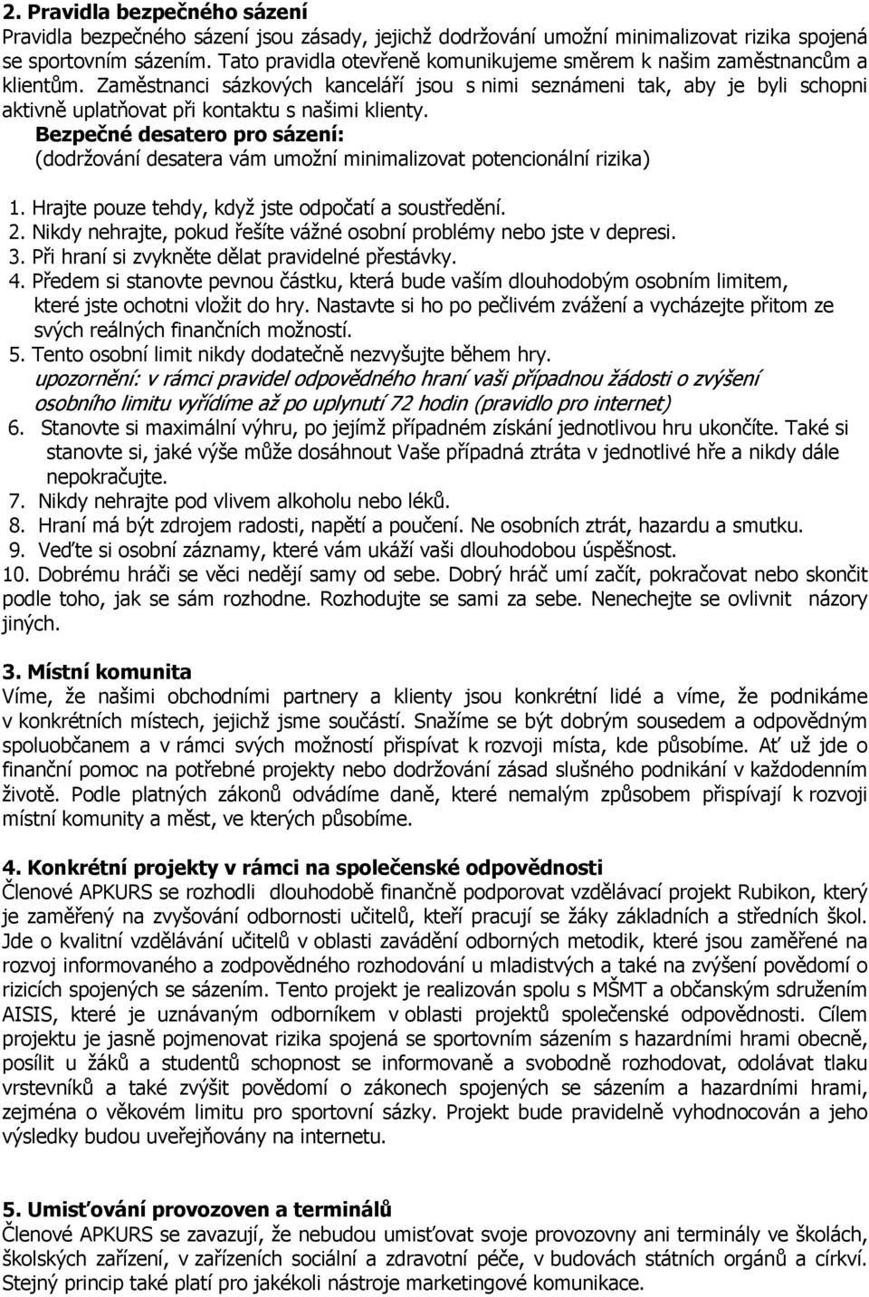 Zaměstnanci sázkových kanceláří jsou s nimi seznámeni tak, aby je byli schopni aktivně uplatňovat při kontaktu s našimi klienty.