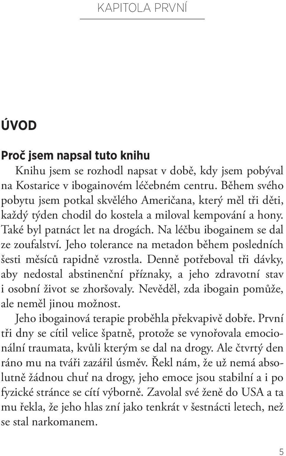 Na léčbu ibogainem se dal ze zoufalství. Jeho tolerance na metadon během posledních šesti měsíců rapidně vzrostla.