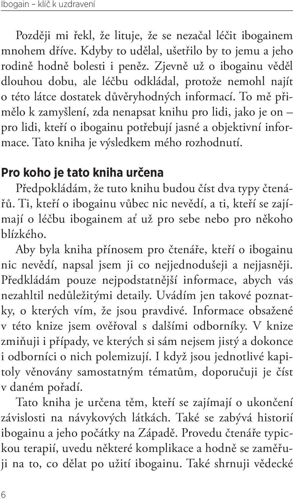 To mě přimělo k zamyšlení, zda nenapsat knihu pro lidi, jako je on pro lidi, kteří o ibogainu potřebují jasné a objektivní informace. Tato kniha je výsledkem mého rozhodnutí.