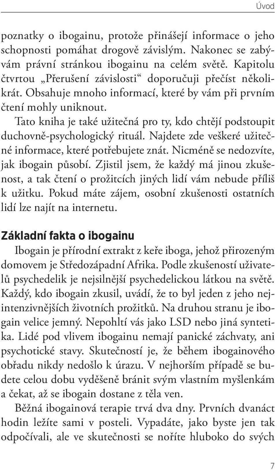 Tato kniha je také užitečná pro ty, kdo chtějí podstoupit duchovně-psychologický rituál. Najdete zde veškeré užitečné informace, které potřebujete znát. Nicméně se nedozvíte, jak ibogain působí.