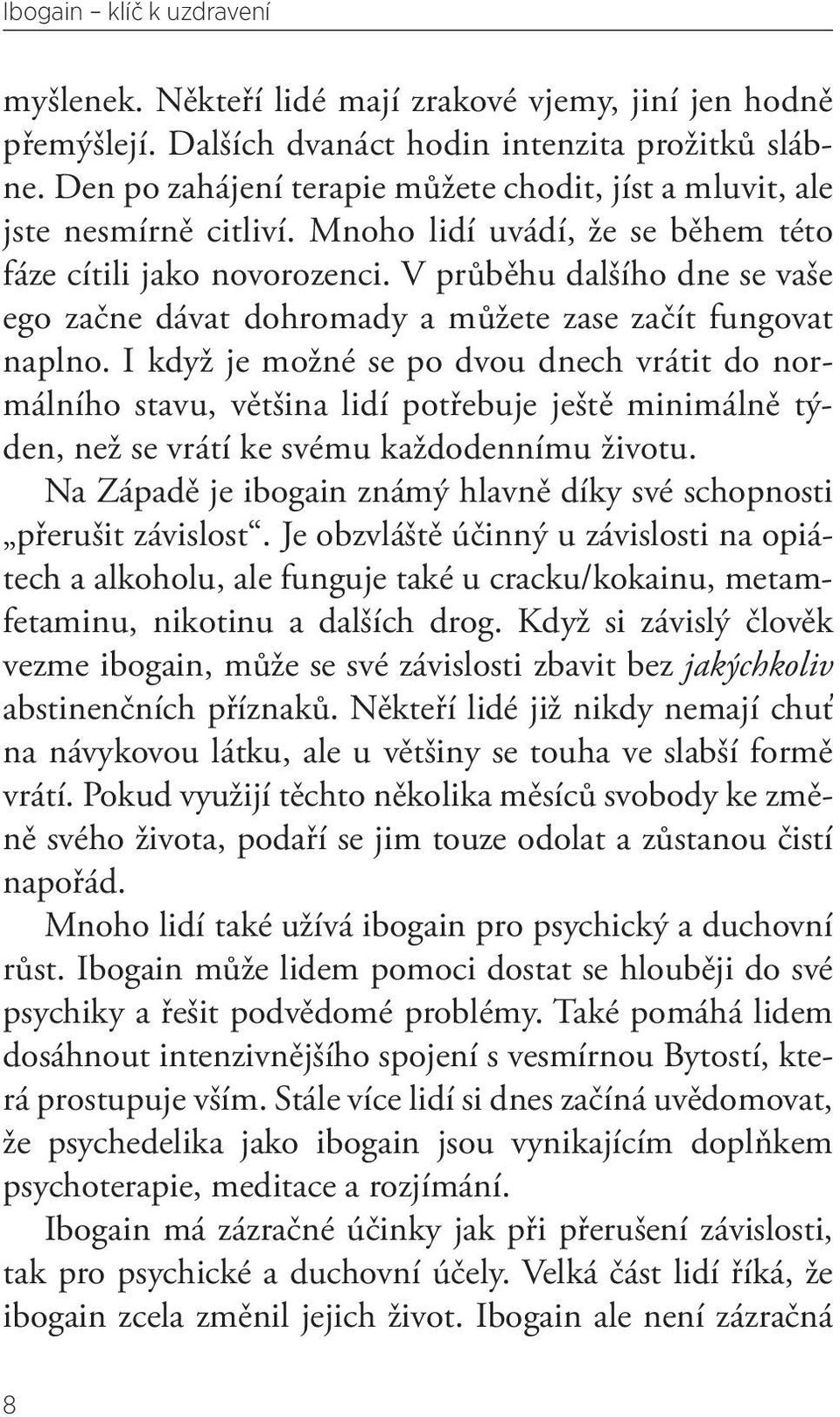 V průběhu dalšího dne se vaše ego začne dávat dohromady a můžete zase začít fungovat naplno.