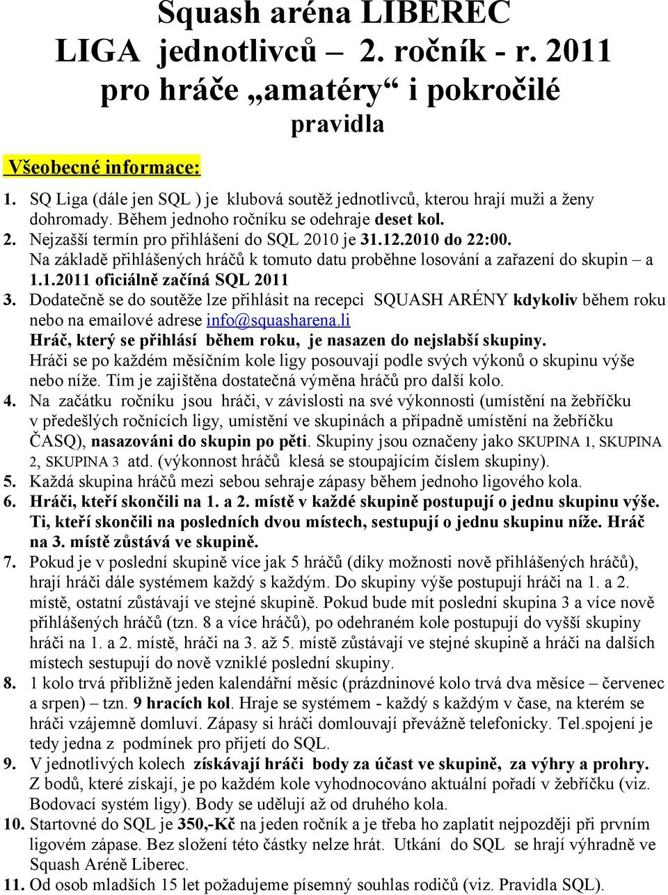 2010 do 22:00. Na základě přihlášených hráčů k tomuto datu proběhne losování a zařazení do skupin a 1.1.2011 oficiálně začíná SQL 2011 3.