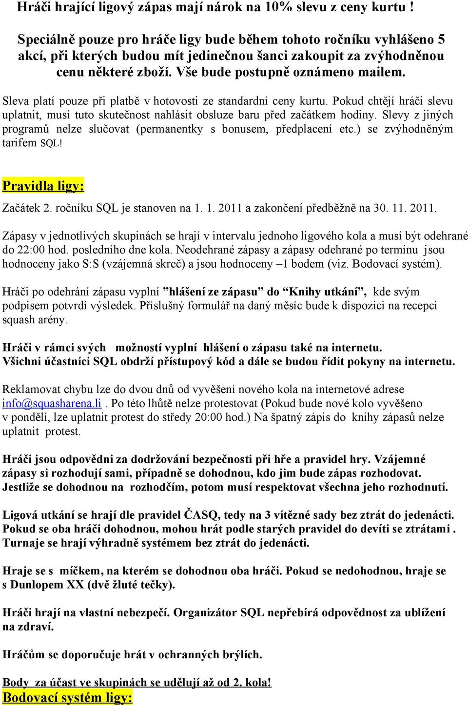 Sleva platí pouze při platbě v hotovosti ze standardní ceny kurtu. Pokud chtějí hráči slevu uplatnit, musí tuto skutečnost nahlásit obsluze baru před začátkem hodiny.