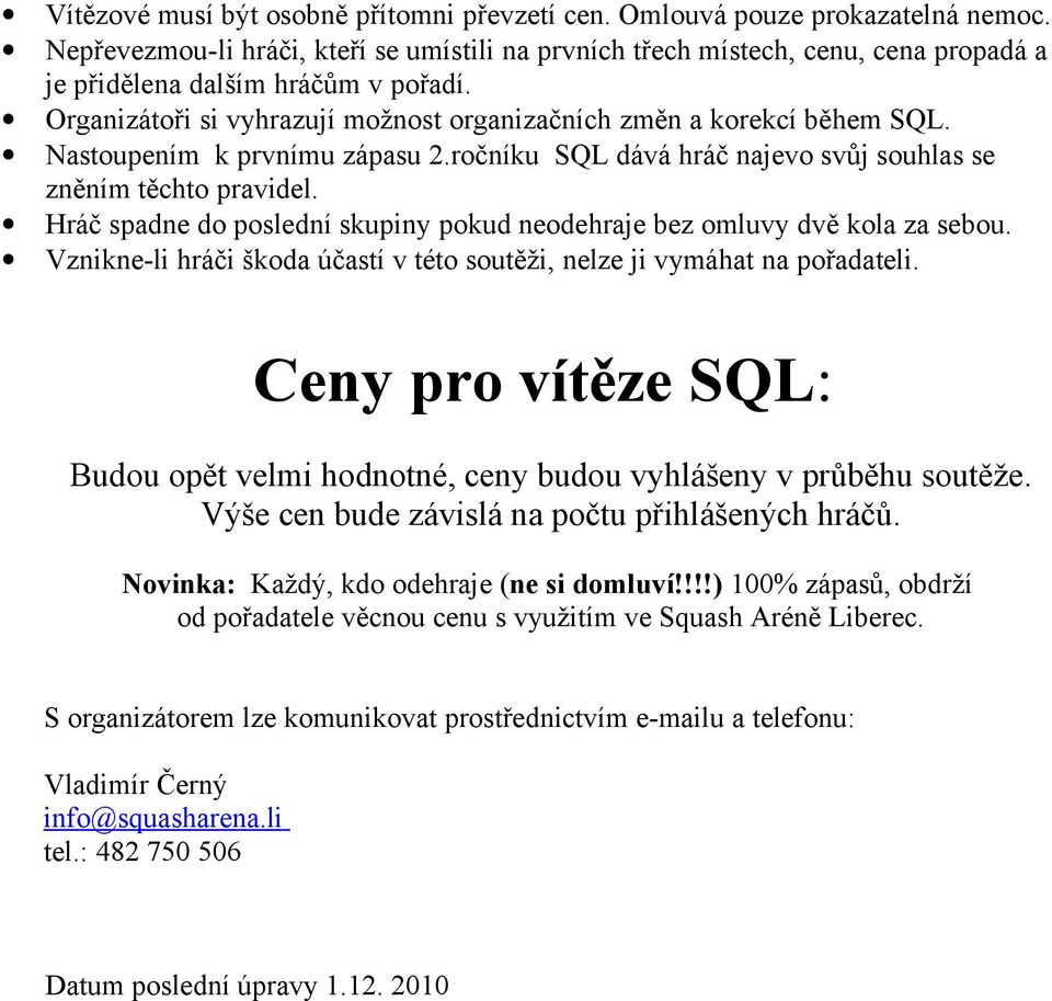 Nastoupením k prvnímu zápasu 2.ročníku SQL dává hráč najevo svůj souhlas se zněním těchto pravidel. Hráč spadne do poslední skupiny pokud neodehraje bez omluvy dvě kola za sebou.