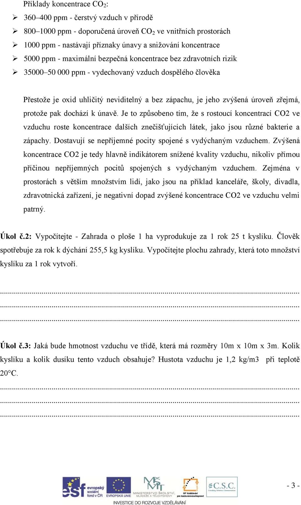 protože pak dochází k únavě. Je to způsobeno tím, že s rostoucí koncentrací CO2 ve vzduchu roste koncentrace dalších znečišťujících látek, jako jsou různé bakterie a zápachy.