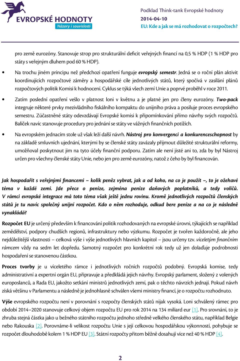 Jedná se o roční plán aktivit koordinujících rozpočtové záměry a hospodářské cíle jednotlivých států, který spočívá v zasílání plánů rozpočtových politik Komisi k hodnocení.