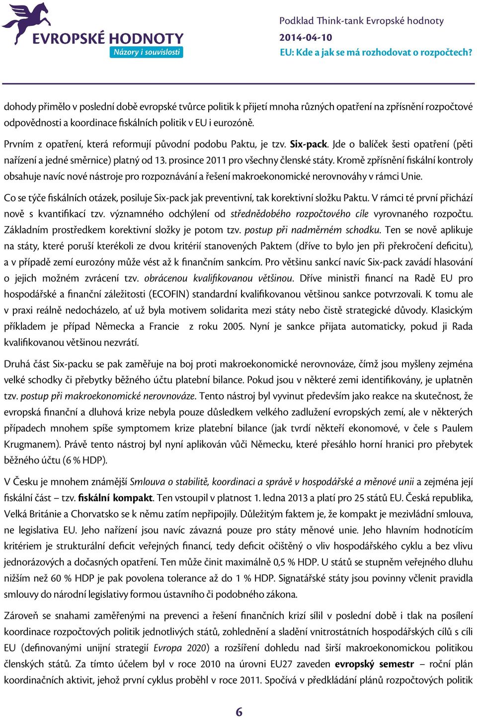 Kromě zpřísnění fiskální kontroly obsahuje navíc nové nástroje pro rozpoznávání a řešení makroekonomické nerovnováhy v rámci Unie.