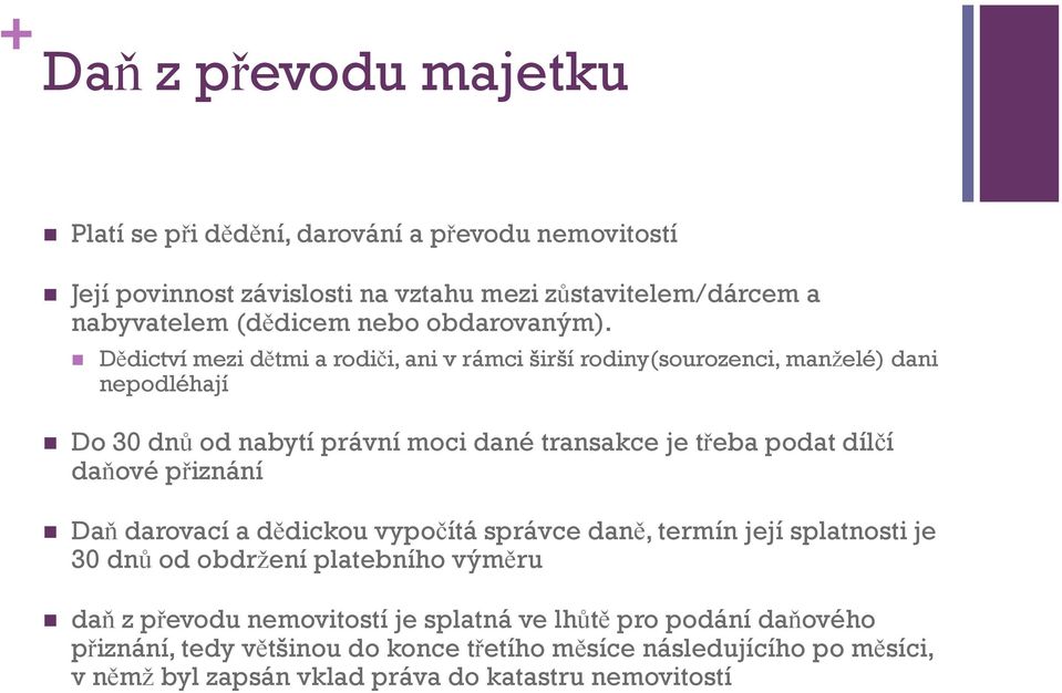 Dědictví mezi dětmi a rodiči, ani v rámci širší rodiny(sourozenci, manželé) dani nepodléhají Do 30 dnů od nabytí právní moci dané transakce je třeba podat dílčí