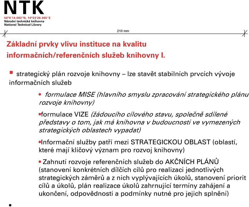 cílového stavu, společně sdílené představy o tom, jak má knihovna v budoucnosti ve vymezených strategických oblastech vypadat) Informační služby patří mezi STRATEGICKOU OBLAST (oblastí, které mají