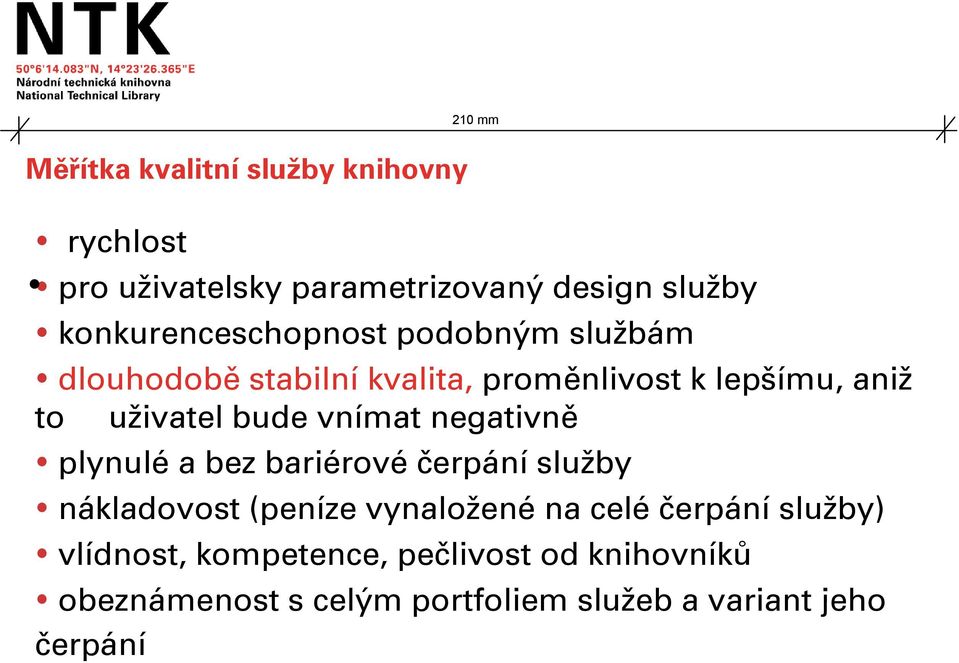 bude vnímat negativně plynulé a bez bariérové čerpání služby nákladovost (peníze vynaložené na celé