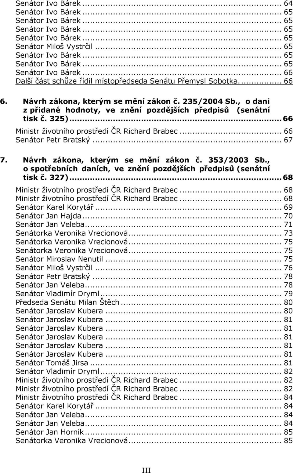 .. 66 Senátor Petr Bratský... 67 7. Návrh zákona, kterým se mění zákon č. 353/2003 Sb., o spotřebních daních, ve znění pozdějších předpisů (senátní tisk č. 327).