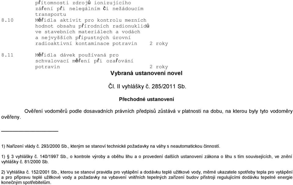 11 Měřidla dávek používaná pro schvalovací měření při ozařování potravin Vybraná ustanovení novel Čl. II vyhlášky č. 285/2011 Sb. Přechodné ustanovení ověřeny.