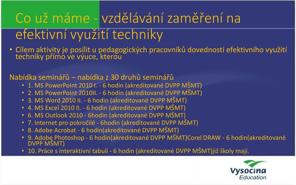 - 6 hodin (akreditované DVPP MŠMT) 4. MS Excel 2010 II. - 6 hodin (akreditované DVPP MŠMT) 6. MS Outlook 2010-6hodin (akreditované DVPP MŠMT) 7.