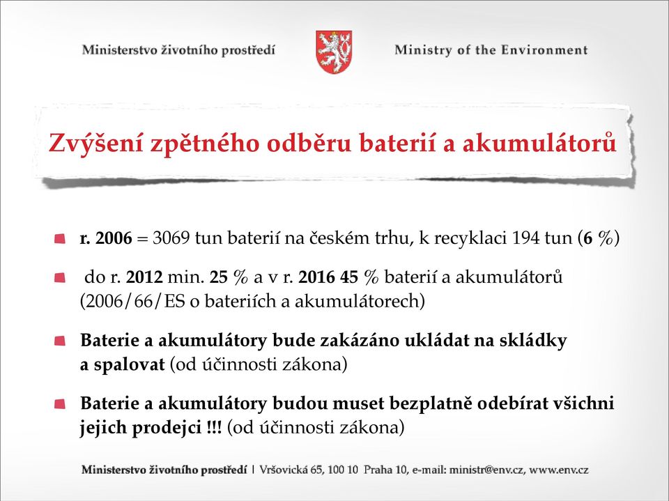 2016 45 % baterií a akumulátorů (2006/66/ES o bateriích a akumulátorech) Baterie a akumulátory bude