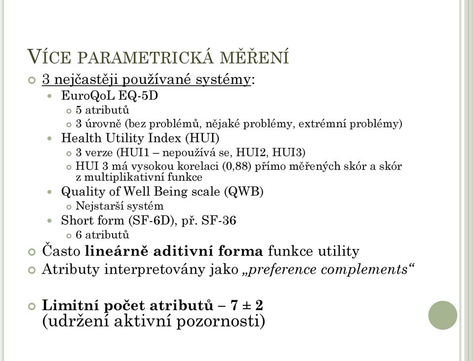 skór z multiplikativní funkce Quality of Well Being scale (QWB) Nejstarší systém Short form (SF-6D), př.