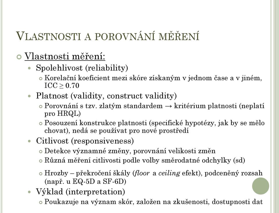 zlatým standardem kritérium platnosti (neplatí pro HRQL) Posouzení konstrukce platnosti (specifické hypotézy, jak by se mělo chovat), nedá se pouţívat pro nové prostředí