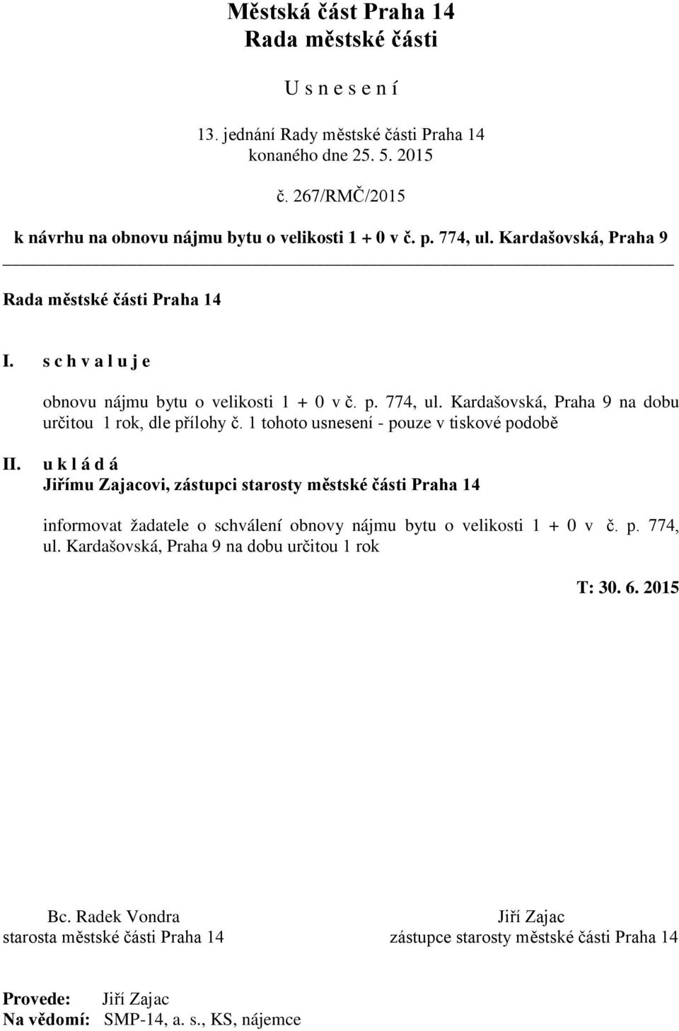 1 tohoto usnesení - pouze v tiskové podobě Jiřímu Zajacovi, zástupci starosty městské části Praha 14 informovat žadatele o