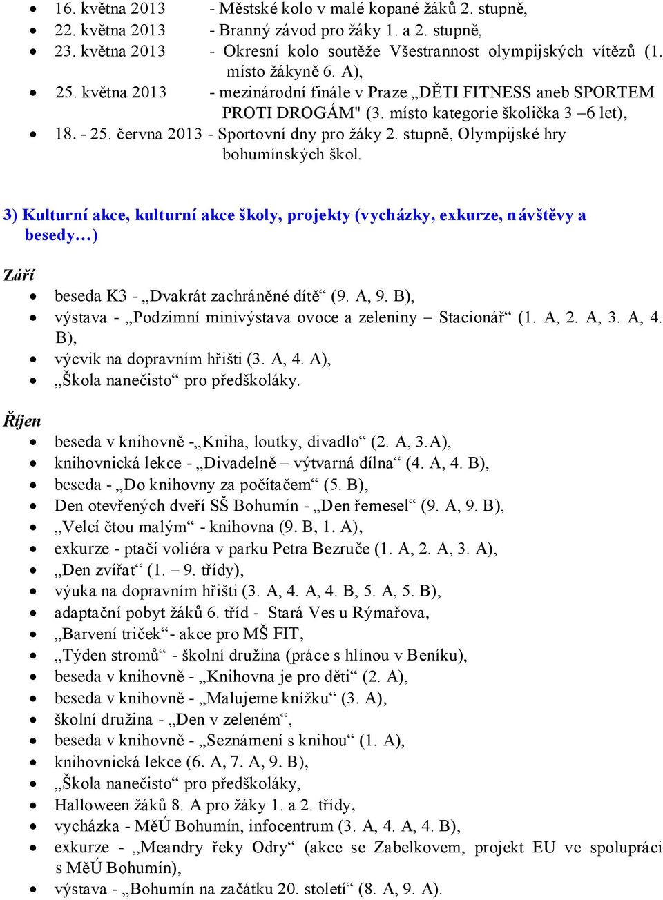 stupně, Olympijské hry bohumínských škol. 3) Kulturní akce, kulturní akce školy, projekty (vycházky, exkurze, návštěvy a besedy ) Září beseda K3 - Dvakrát zachráněné dítě (9. A, 9.