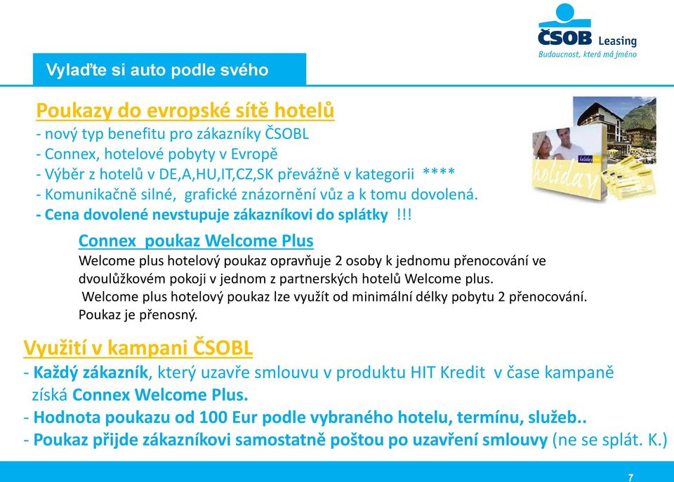 !! Connex poukaz Welcome Plus Welcome plus hotelový poukaz opravňuje 2 osoby k jednomu přenocování ve dvoulůžkovém pokoji v jednom z partnerských hotelů Welcome plus.