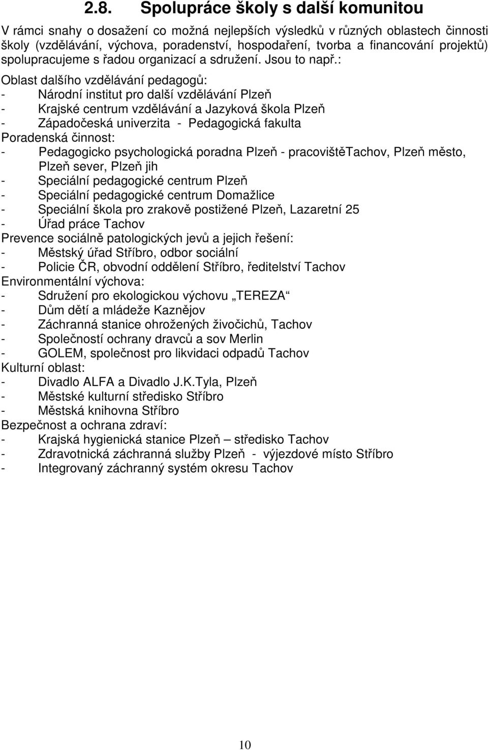 : Oblast dalšího vzdlávání pedagog: - Národní institut pro další vzdlávání Plze - Krajské centrum vzdlávání a Jazyková škola Plze - Západoeská univerzita - Pedagogická fakulta Poradenská innost: -