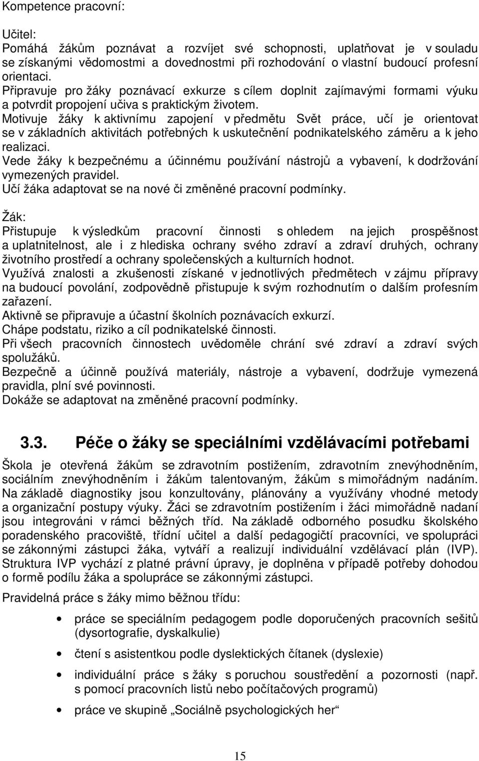 Motivuje žáky k aktivnímu zapojení v pedmtu Svt práce, uí je orientovat se v základních aktivitách potebných k uskutenní podnikatelského zámru a k jeho realizaci.