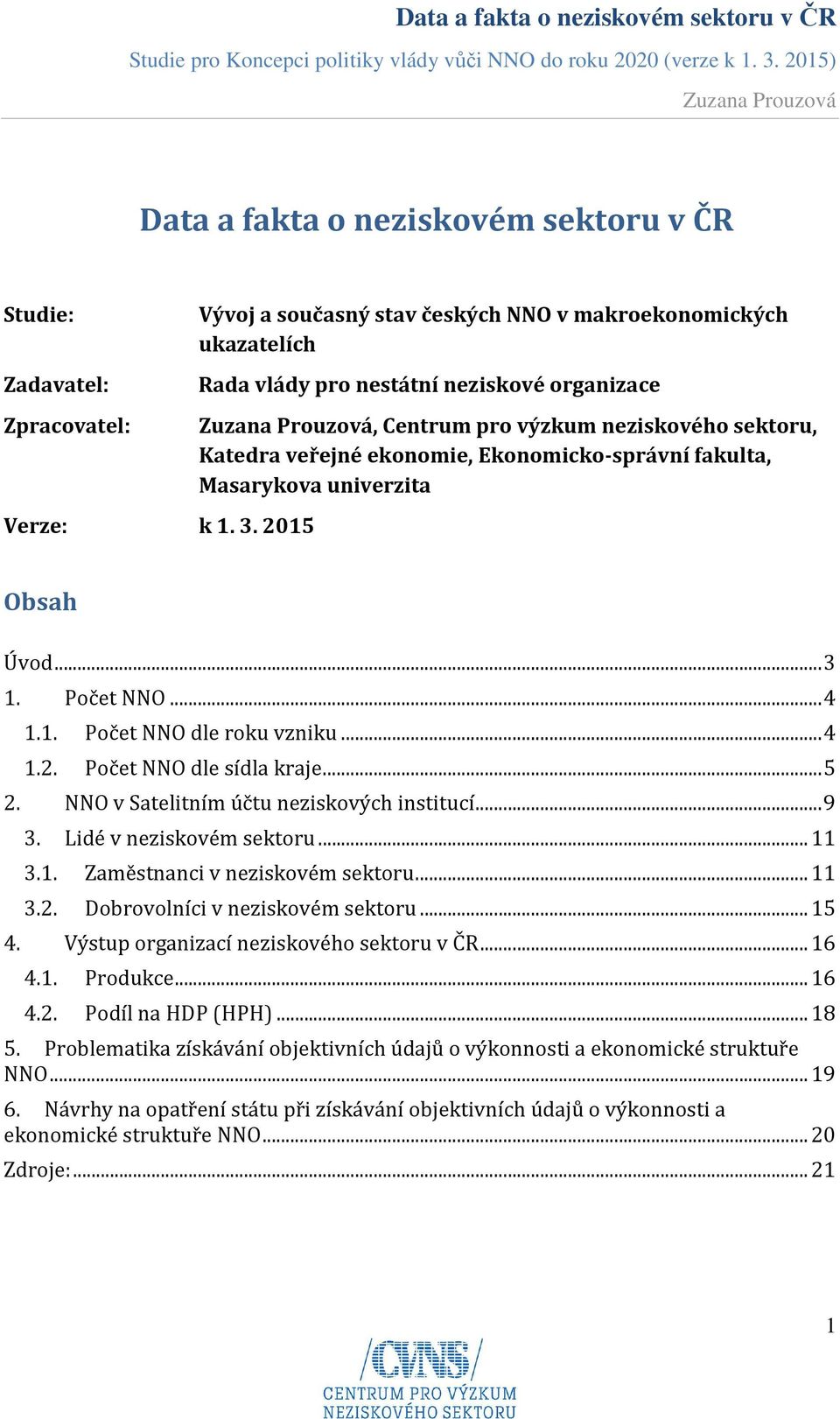 Ekonomicko-správní fakulta, Masarykova univerzita Obsah Úvod... 3 1. Počet NNO... 4 1.1. Počet NNO dle roku vzniku... 4 1.2. Počet NNO dle sídla kraje... 5 2.