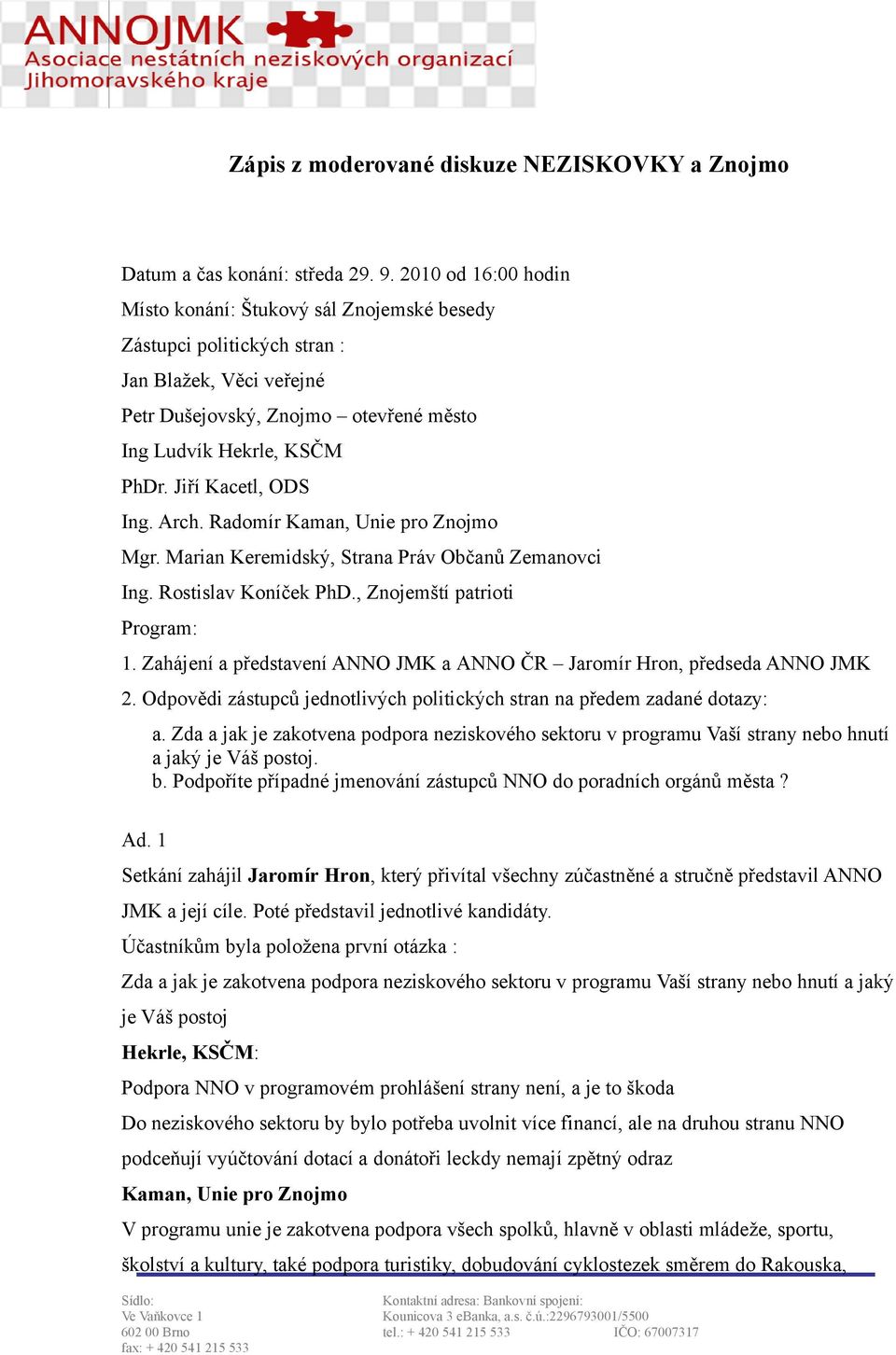 Radomír Kaman, Unie pro Znojmo Mgr. Marian Ing. Rostislav Koníček PhD., Znojemští patrioti Program: 1. Zahájení a představení ANNO JMK a ANNO ČR Jaromír Hron, předseda ANNO JMK 2.