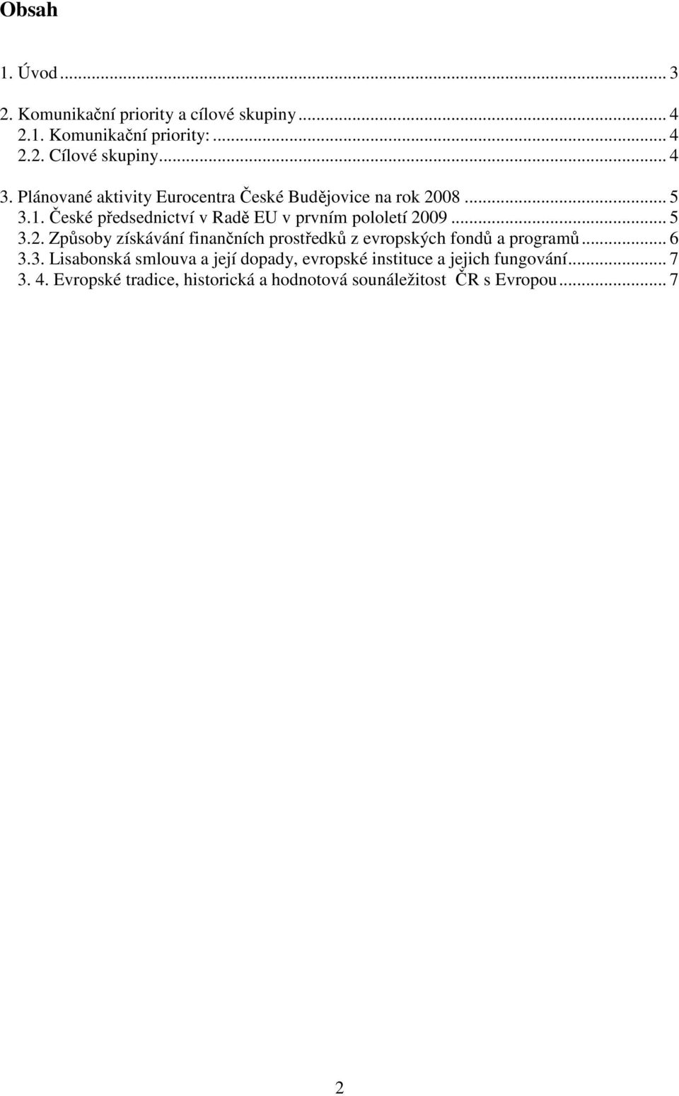 .. 5 3.2. Způsoby získávání finančních prostředků z evropských fondů a programů... 6 3.3. Lisabonská smlouva a její dopady, evropské instituce a jejich fungování.