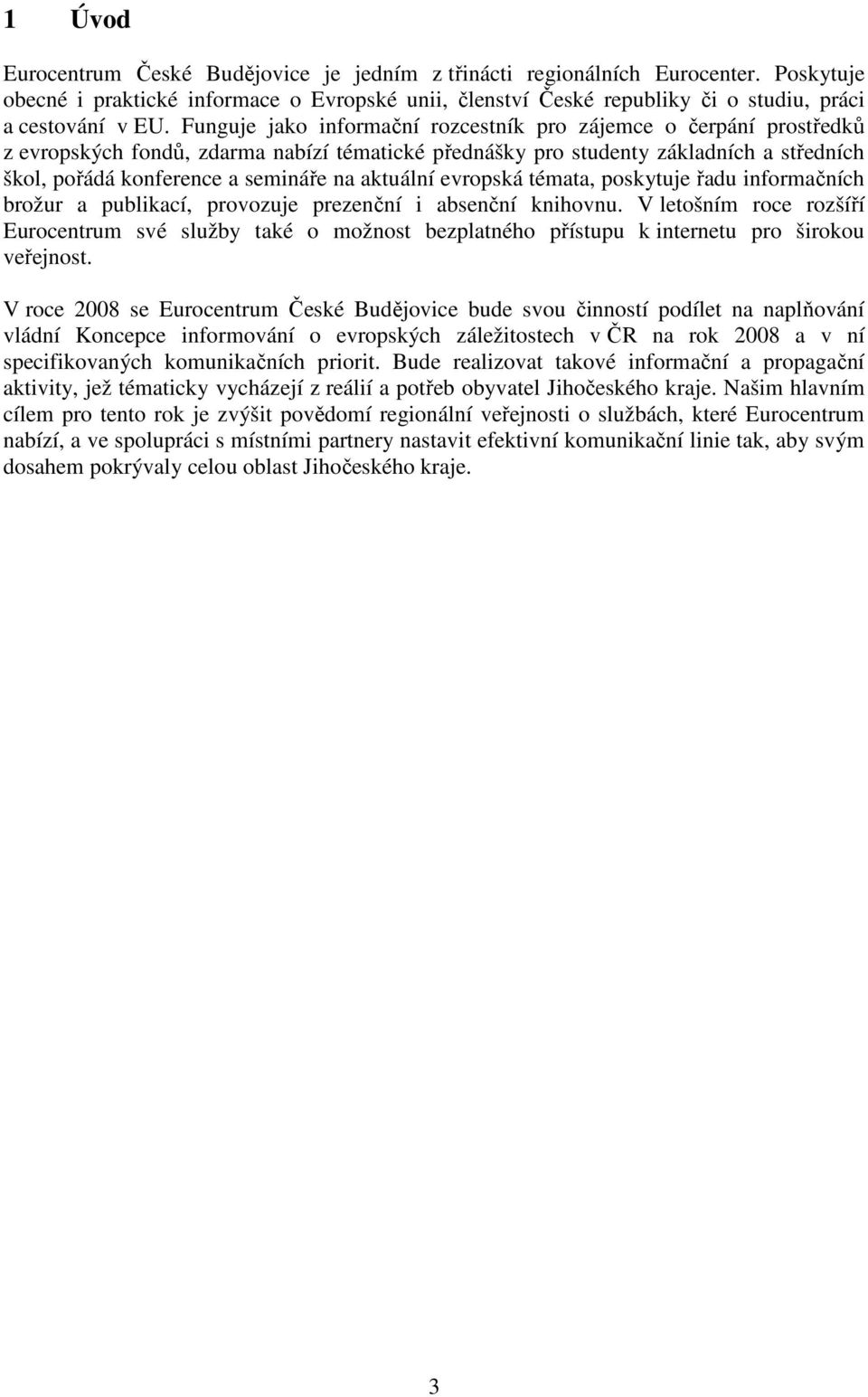 aktuální evropská témata, poskytuje řadu informačních brožur a publikací, provozuje prezenční i absenční knihovnu.