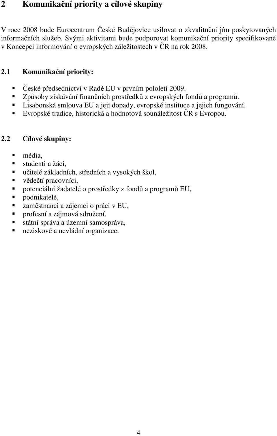 08. 2.1 Komunikační priority: České předsednictví v Radě EU v prvním pololetí 2009. Způsoby získávání finančních prostředků z evropských fondů a programů.