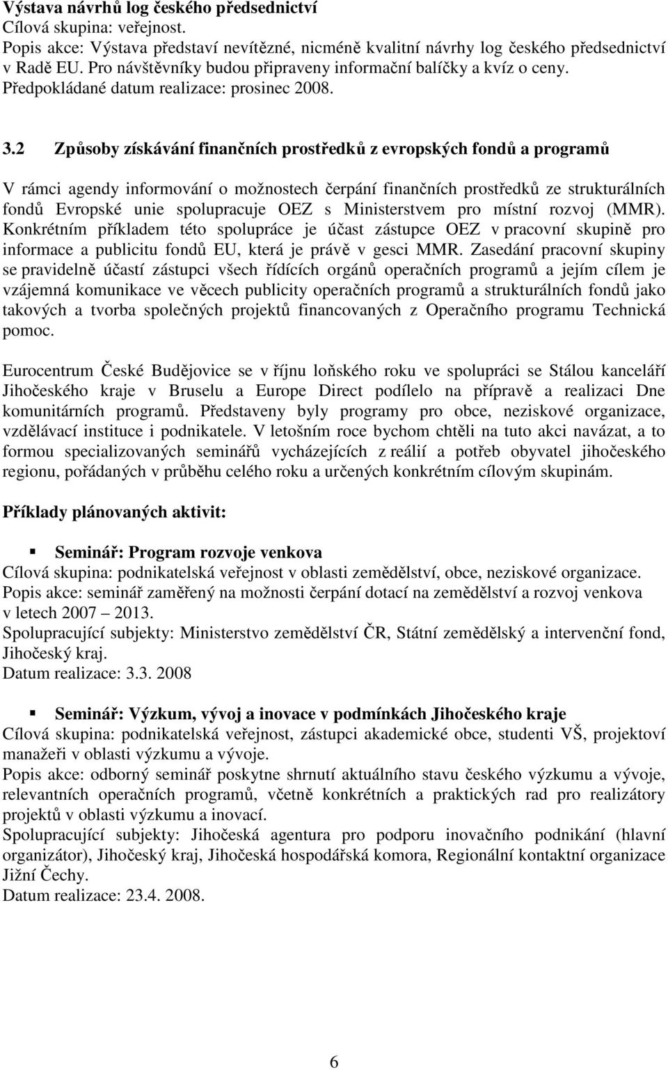 2 Způsoby získávání finančních prostředků z evropských fondů a programů V rámci agendy informování o možnostech čerpání finančních prostředků ze strukturálních fondů Evropské unie spolupracuje OEZ s