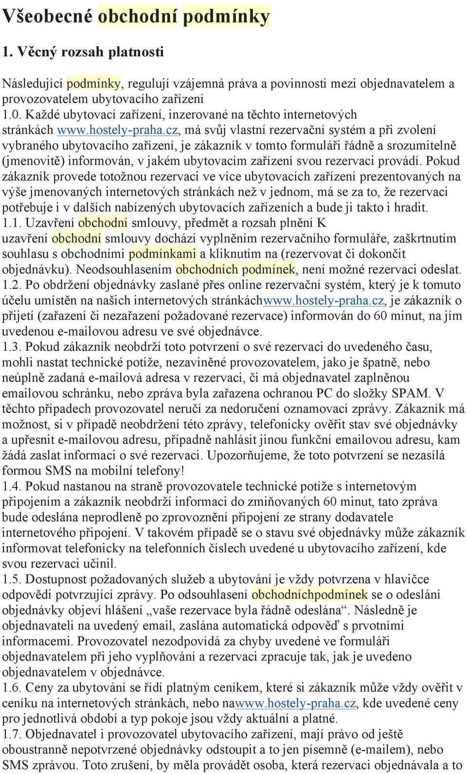 cz, má svůj vlastní rezervační systém a při zvolení vybraného ubytovacího zařízení, je zákazník v tomto formuláři řádně a srozumitelně (jmenovitě) informován, v jakém ubytovacím zařízení svou