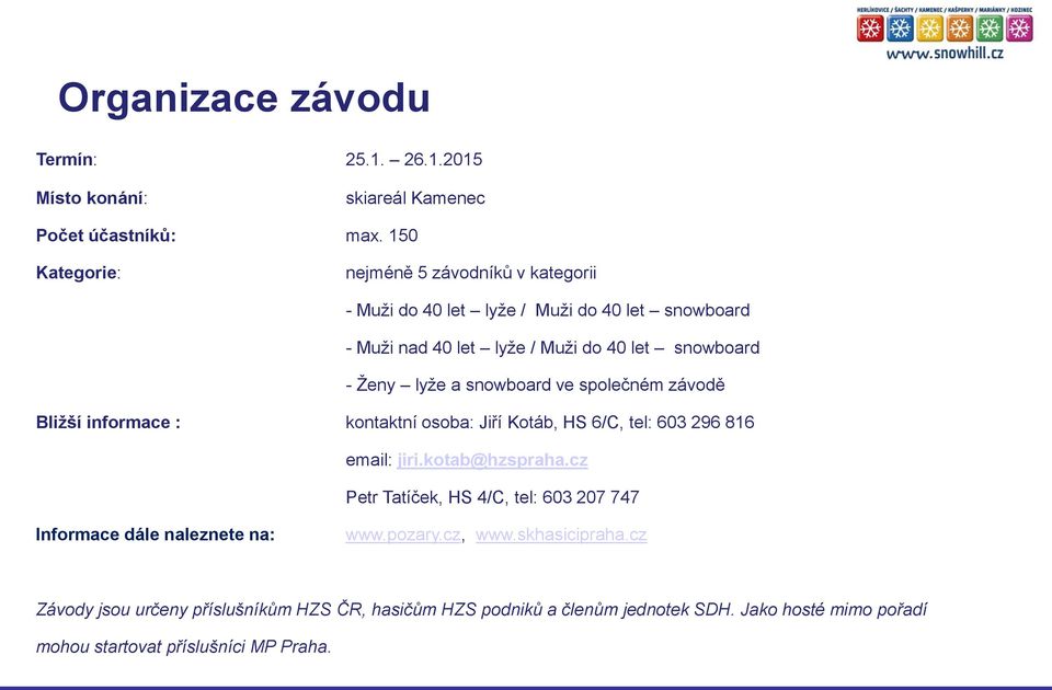 a snowboard ve společném závodě Bližší informace : kontaktní osoba: Jiří Kotáb, HS 6/C, tel: 603 296 816 email: jiri.kotab@hzspraha.