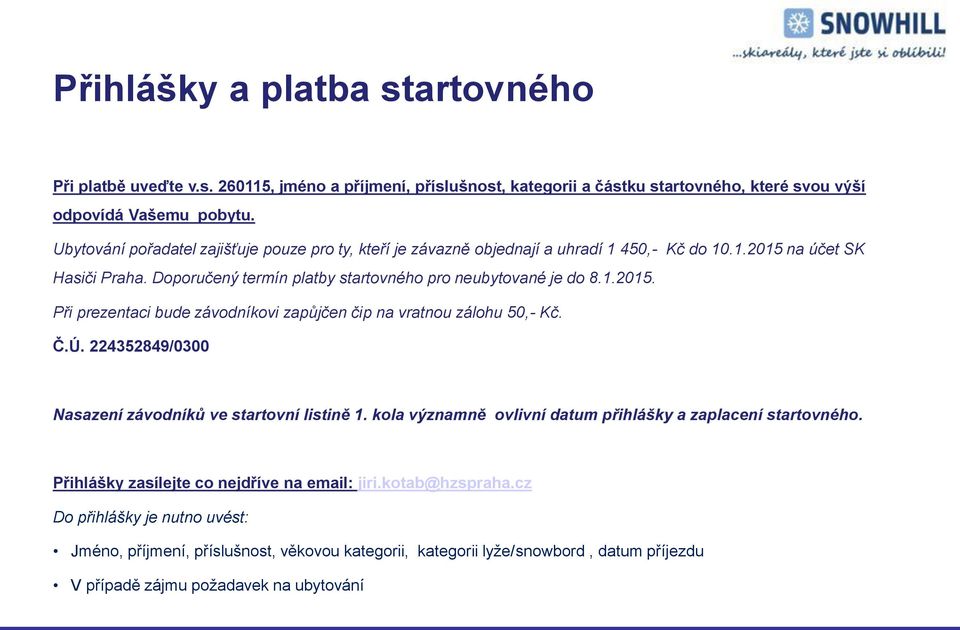 Č.Ú. 224352849/0300 Nasazení závodníků ve startovní listině 1. kola významně ovlivní datum přihlášky a zaplacení startovného. Přihlášky zasílejte co nejdříve na email: jiri.kotab@hzspraha.