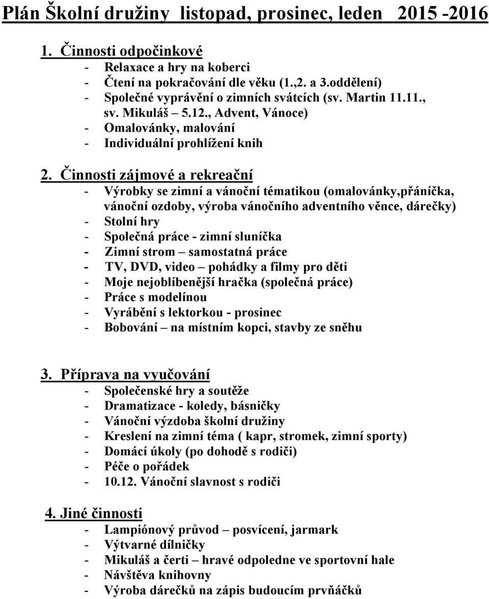 Činnosti zájmové a rekreační - Výrobky se zimní a vánoční tématikou (omalovánky,přáníčka, vánoční ozdoby, výroba vánočního adventního věnce, dárečky) - Stolní hry - Společná práce - zimní sluníčka -