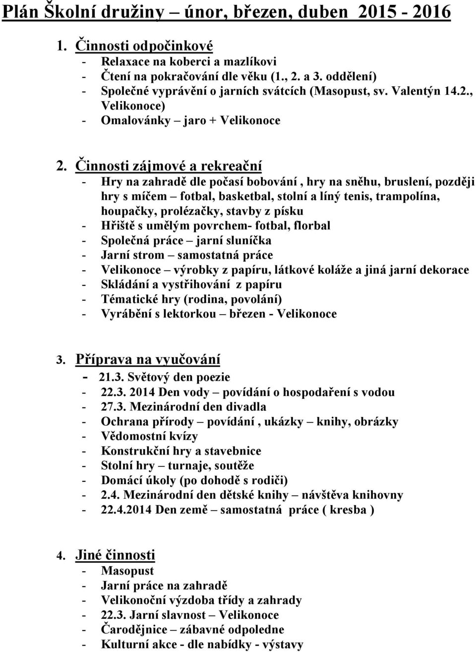 Činnosti zájmové a rekreační - Hry na zahradě dle počasí bobování, hry na sněhu, bruslení, později hry s míčem fotbal, basketbal, stolní a líný tenis, trampolína, houpačky, prolézačky, stavby z písku