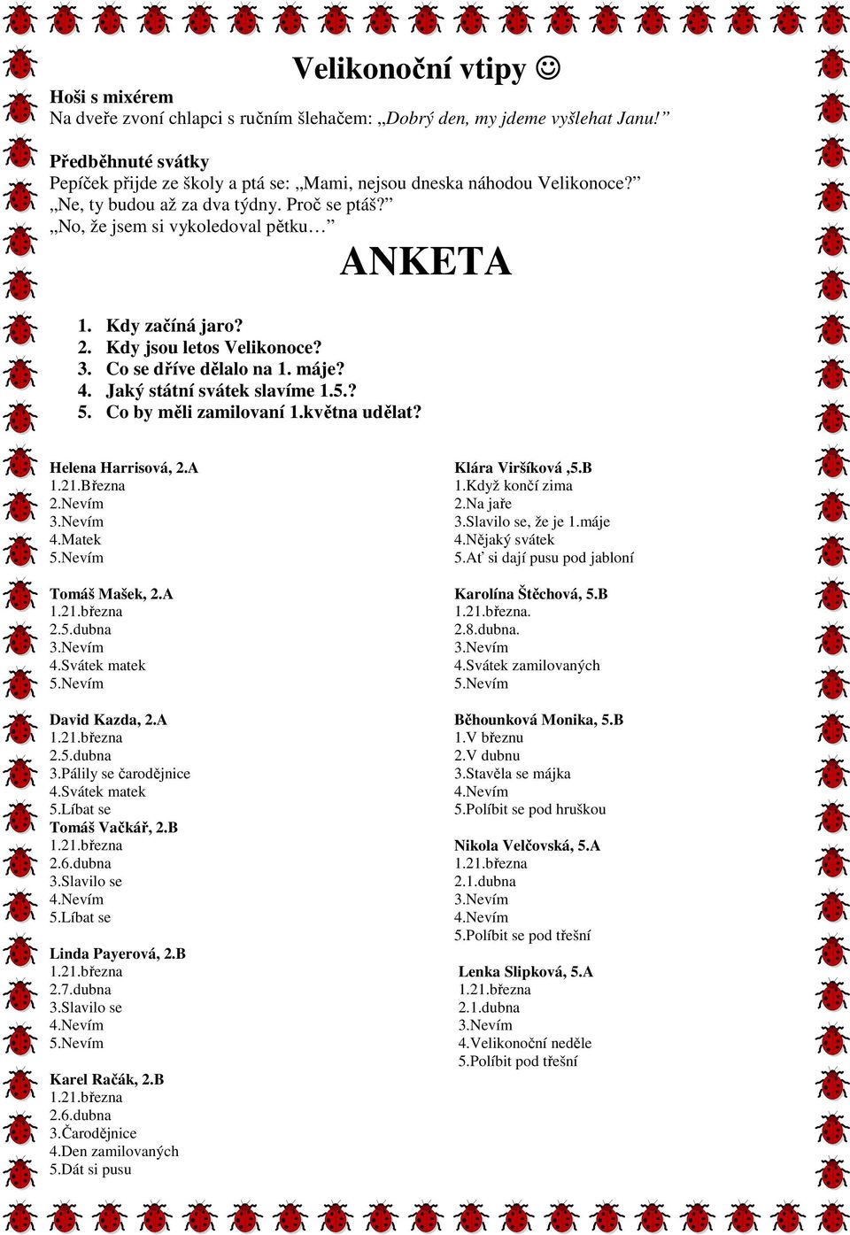 Kdy jsou letos Velikonoce? 3. Co se dříve dělalo na 1. máje? 4. Jaký státní svátek slavíme 1.5.? 5. Co by měli zamilovaní 1.května udělat? Helena Harrisová, 2.A 1.21.Března 2.Nevím 4.