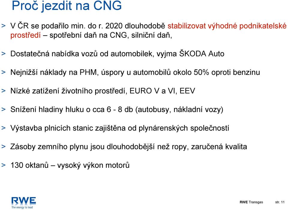 vyjma ŠKODA Auto Nejnižší náklady na PHM, úspory u automobilů okolo 50% oproti benzinu Nízké zatížení životního prostředí, EURO V a VI,