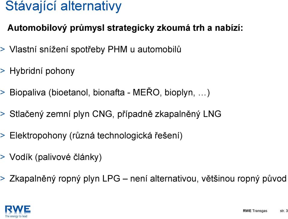 Stlačený zemní plyn CNG, případně zkapalněný LNG Elektropohony (různá technologická řešení)