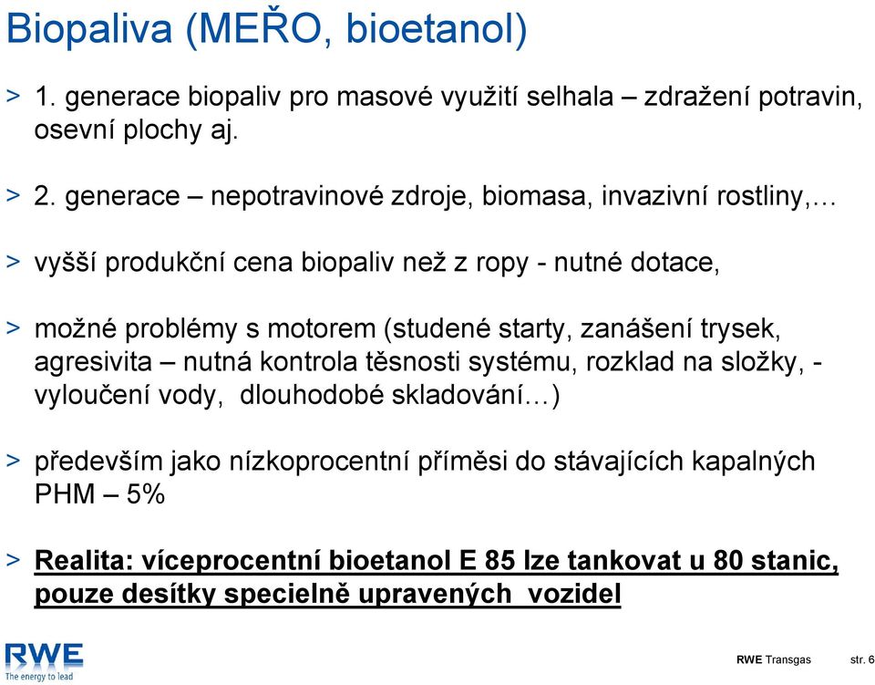 (studené starty, zanášení trysek, agresivita nutná kontrola těsnosti systému, rozklad na složky, vyloučení vody, dlouhodobé skladování )