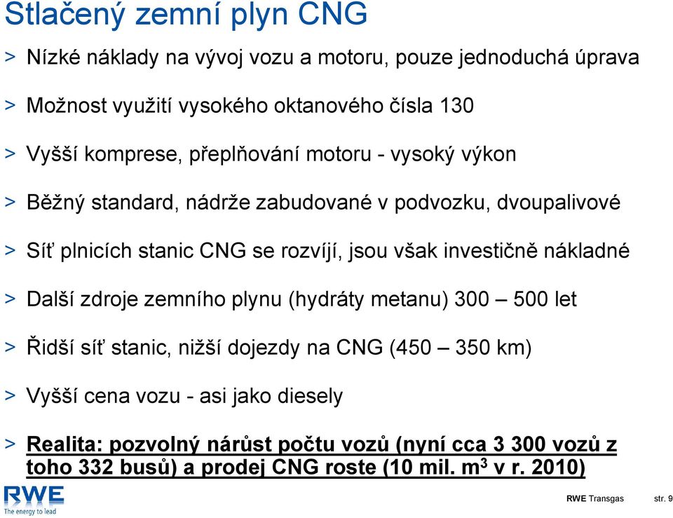 jsou však investičně nákladné Další zdroje zemního plynu (hydráty metanu) 300 500 let Řidší síť stanic, nižší dojezdy na CNG (450 350 km)