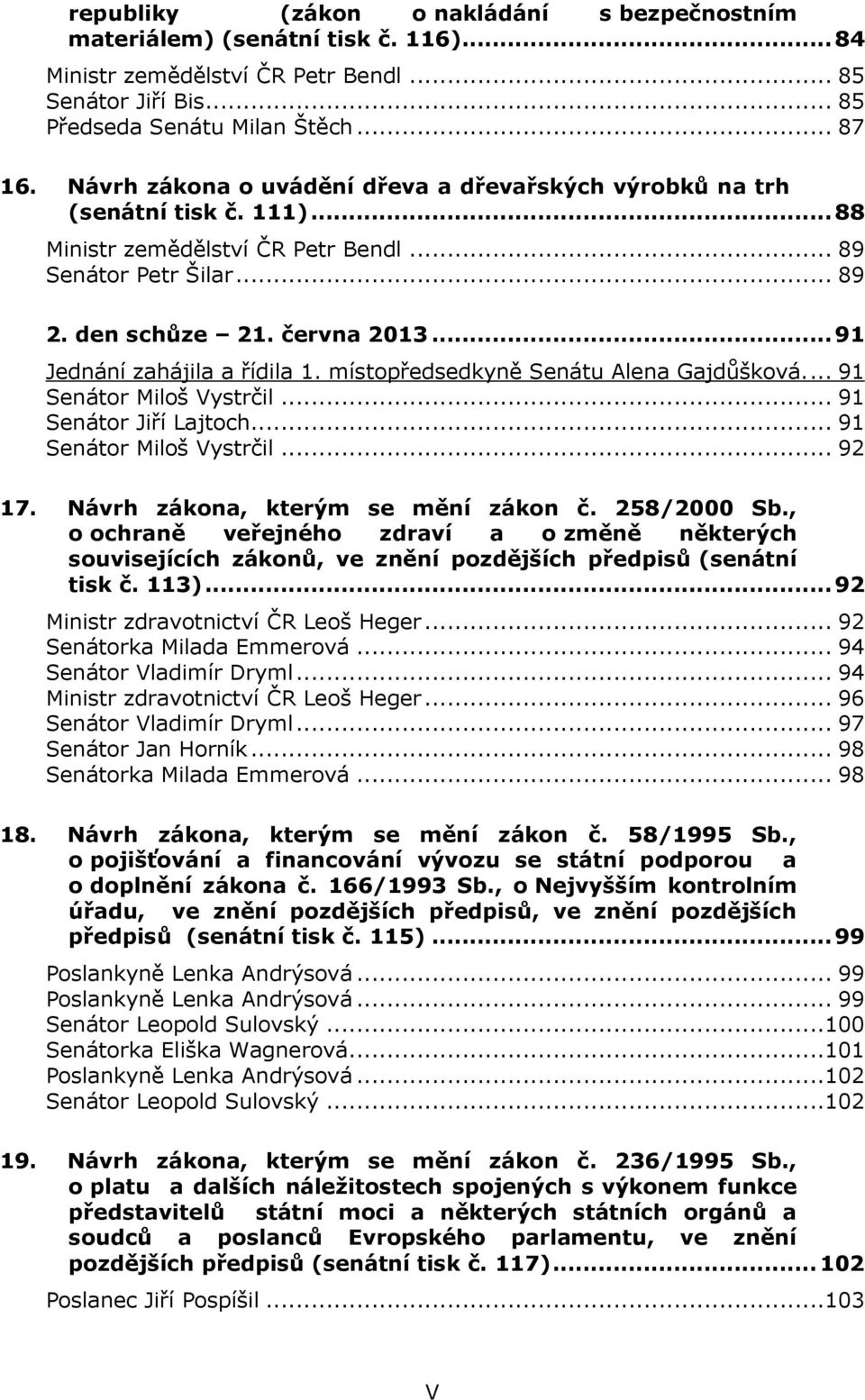 .. 91 Jednání zahájila a řídila 1. místopředsedkyně Senátu Alena Gajdůšková.... 91 Senátor Miloš Vystrčil... 91 Senátor Jiří Lajtoch... 91 Senátor Miloš Vystrčil... 92 17.