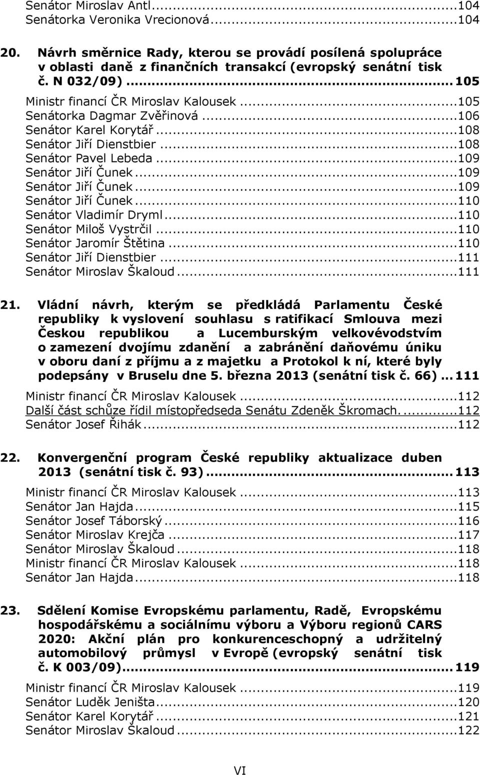 ..109 Senátor Jiří Čunek...109 Senátor Jiří Čunek...110 Senátor Vladimír Dryml...110 Senátor Miloš Vystrčil...110 Senátor Jaromír Štětina...110 Senátor Jiří Dienstbier...111 Senátor Miroslav Škaloud.