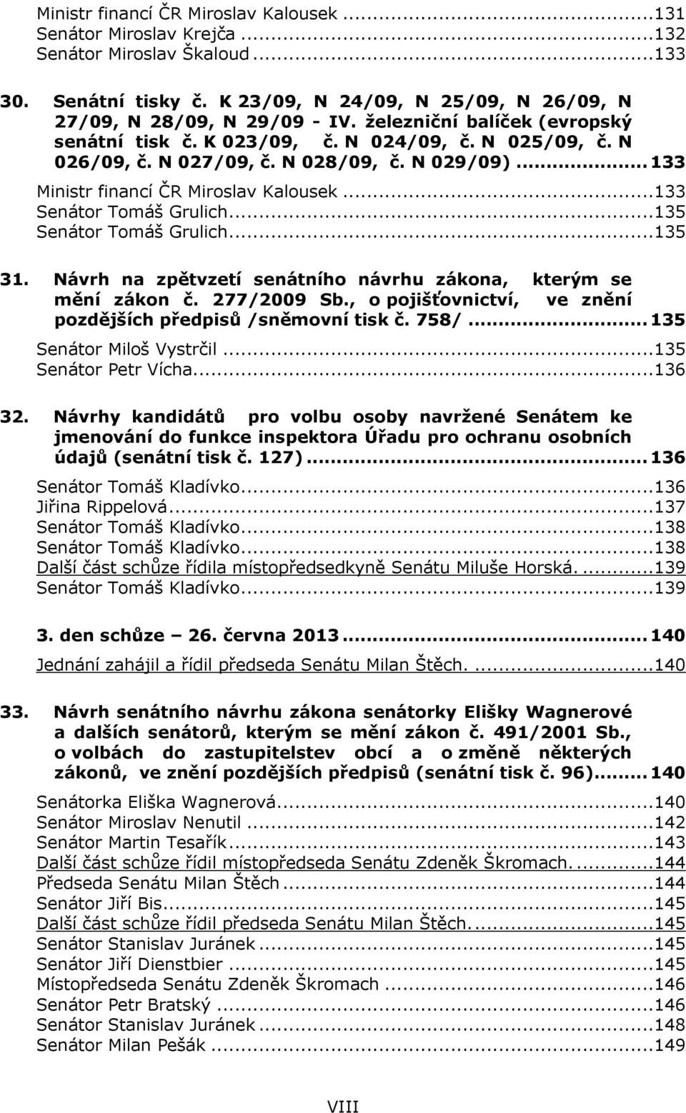 ..133 Senátor Tomáš Grulich...135 Senátor Tomáš Grulich...135 31. Návrh na zpětvzetí senátního návrhu zákona, kterým se mění zákon č. 277/2009 Sb.