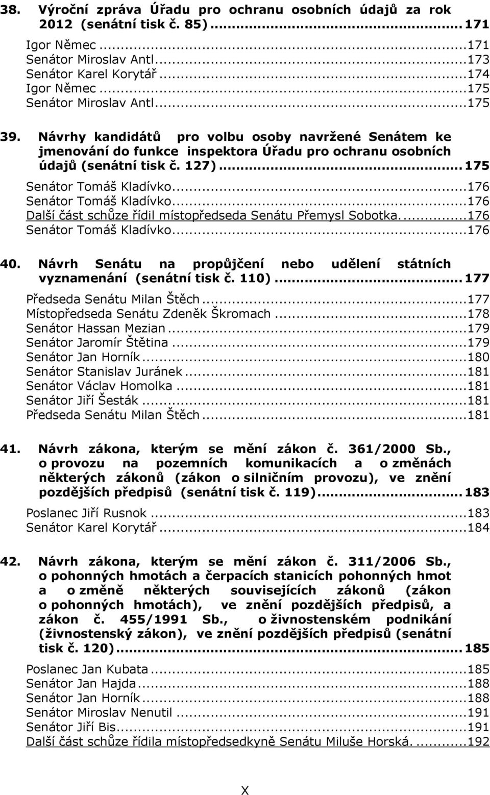 .. 175 Senátor Tomáš Kladívko...176 Senátor Tomáš Kladívko...176 Další část schůze řídil místopředseda Senátu Přemysl Sobotka....176 Senátor Tomáš Kladívko...176 40.